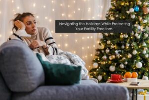Protecting Your Fertility Feelings During the Holidays: A Guide to Emotional Well-being