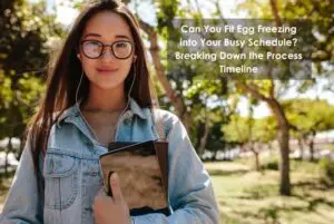 Can You Fit Egg Freezing into Your Busy Schedule? Breaking Down the Process Timeline