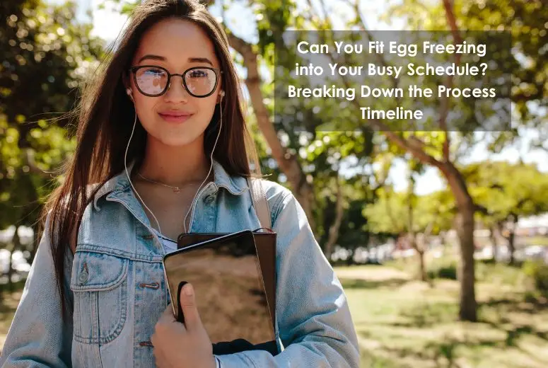 Can You Fit Egg Freezing into Your Busy Schedule? Breaking Down the Process Timeline