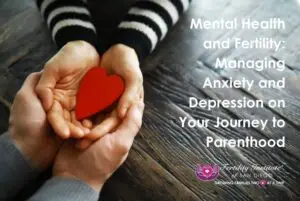 Mental Health and Fertility: Managing Anxiety and Depression on Your Journey to Parenthood